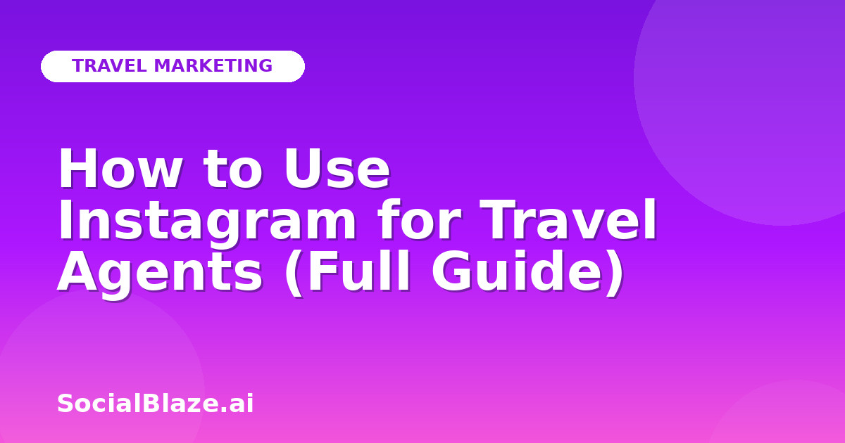 How to Use Instagram for Travel Agents (Full Guide)