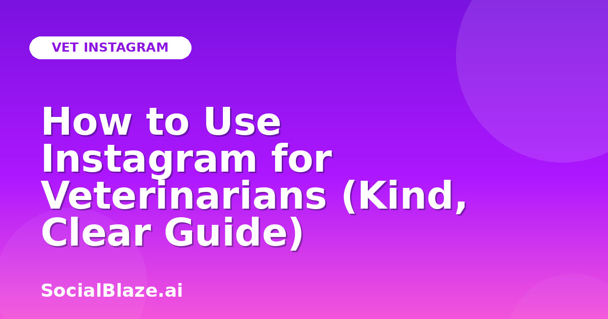 How to Use Instagram for Veterinarians (Kind, Clear Guide)