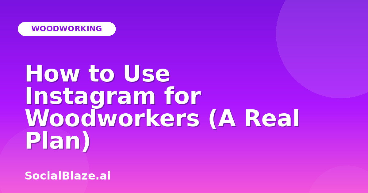 How to Use Instagram for Woodworkers (A Real Plan)