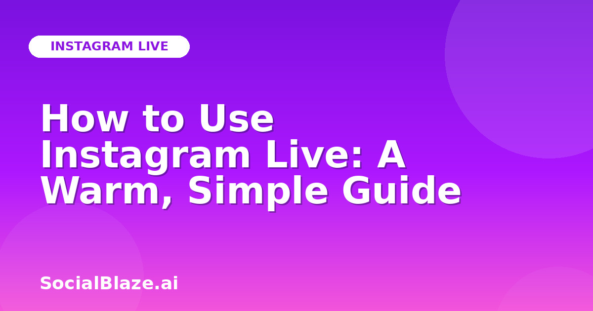 How to Use Instagram Live: A Warm, Simple Guide