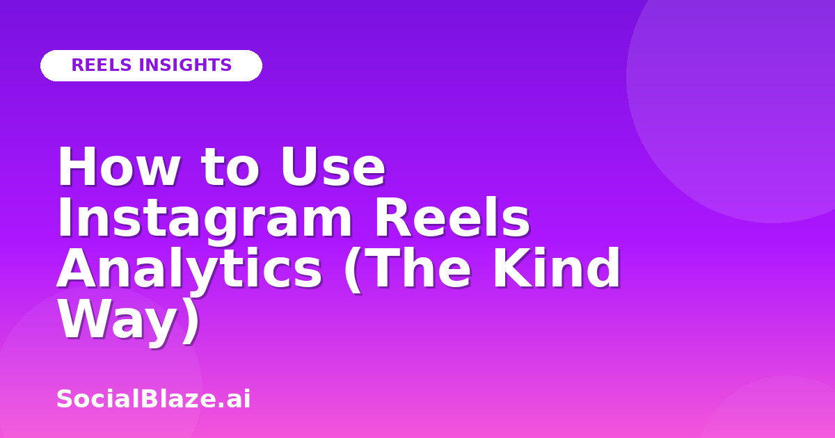 How to Use Instagram Reels Analytics (The Kind Way)