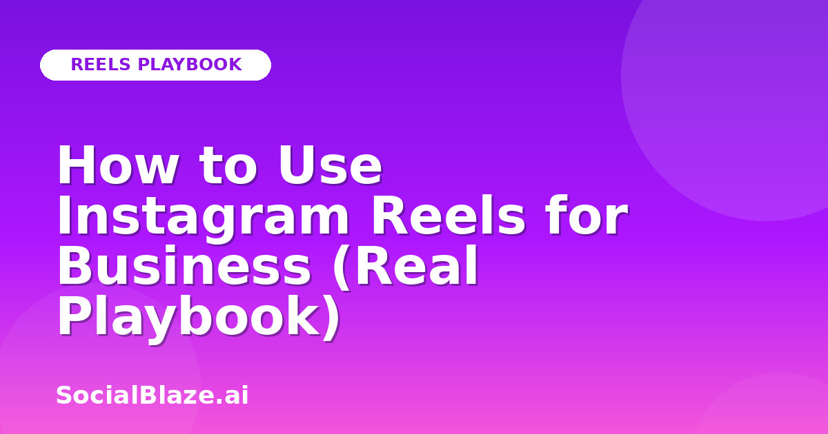 How to Use Instagram Reels for Business (Real Playbook)
