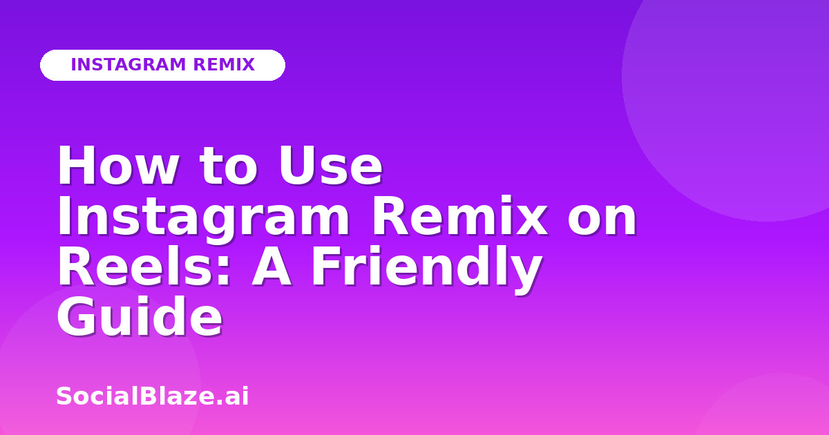 How to Use Instagram Remix on Reels: A Friendly Guide