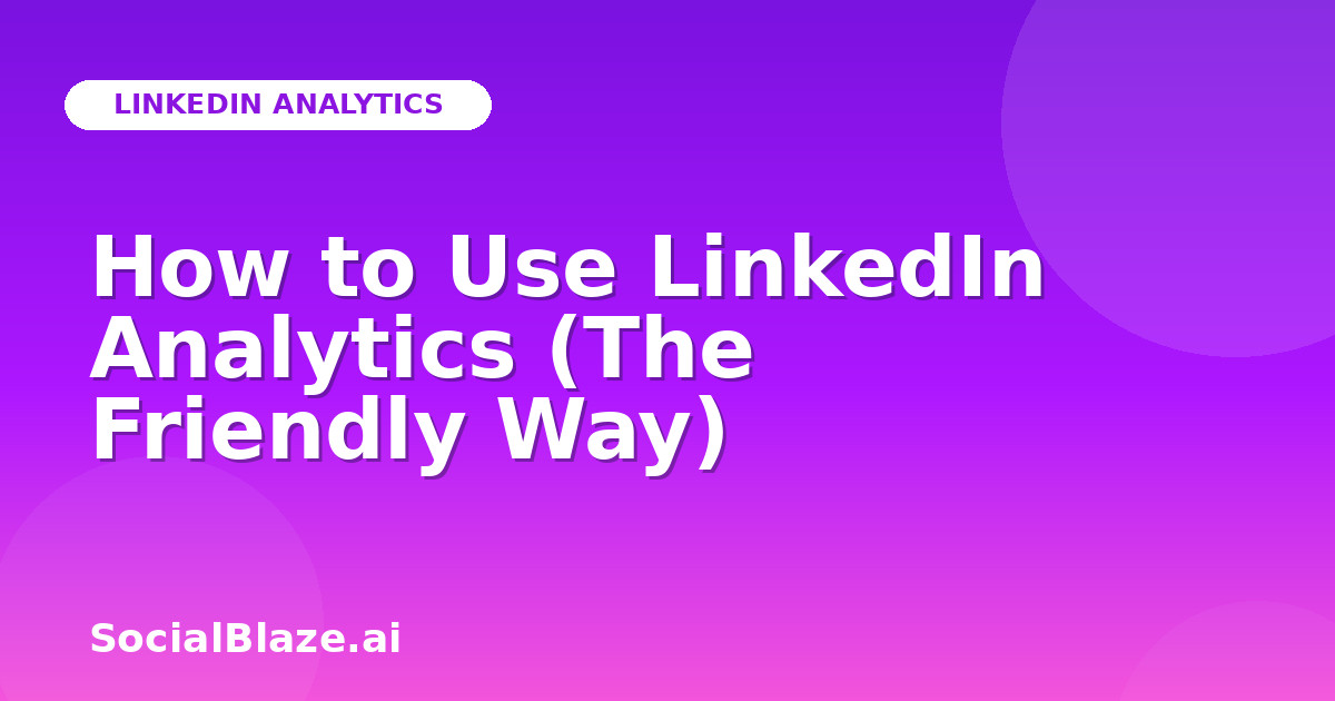 How to Use LinkedIn Analytics (The Friendly Way)