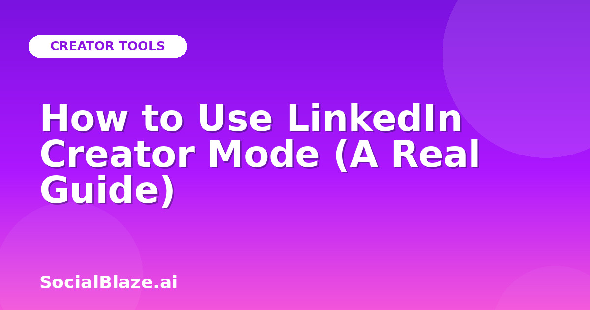 How to Use LinkedIn Creator Mode (A Real Guide)