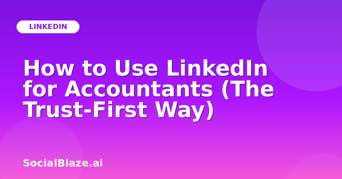 How to Use LinkedIn for Accountants (The Trust-First Way)