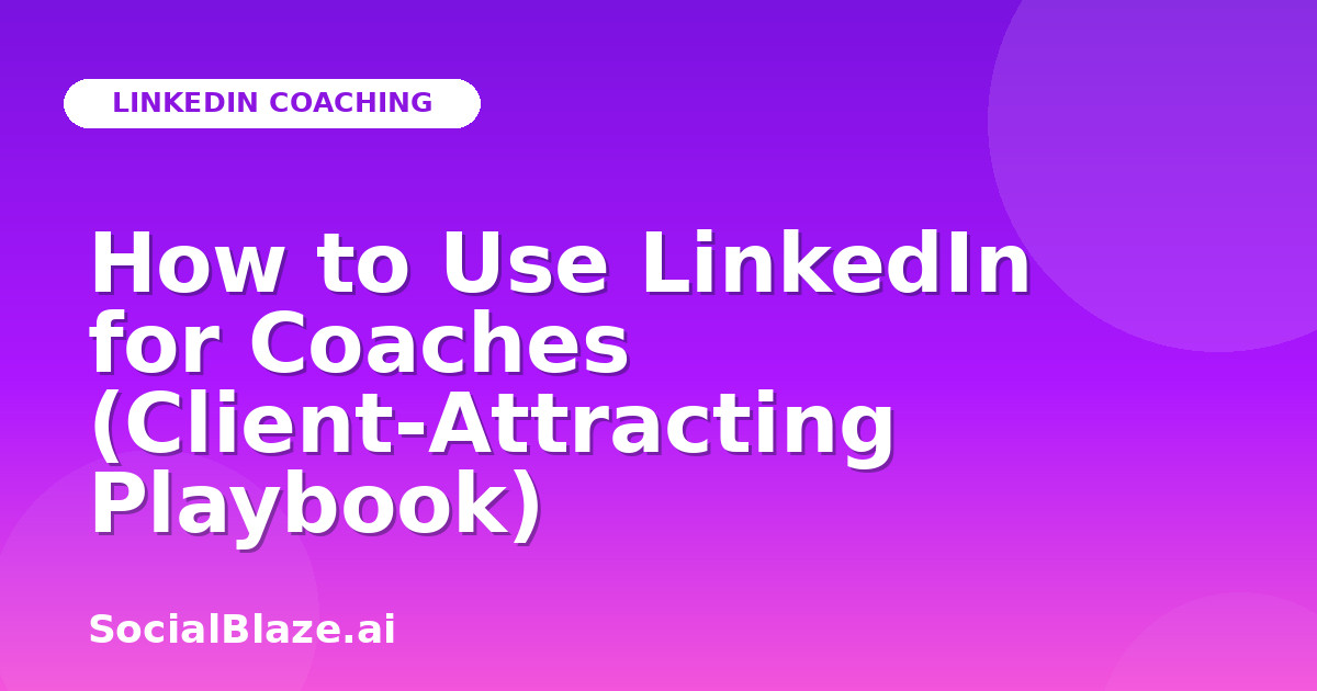 How to Use LinkedIn for Coaches (Client-Attracting Playbook)
