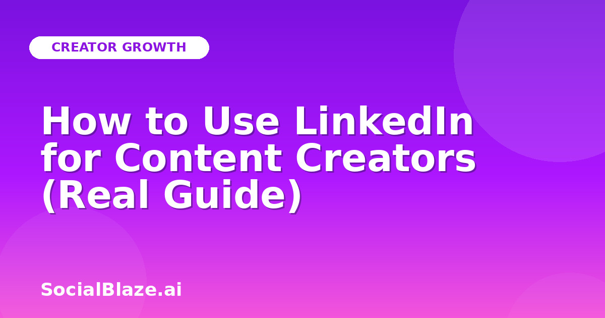 How to Use LinkedIn for Content Creators (Real Guide)