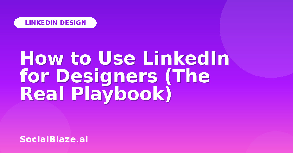 How to Use LinkedIn for Designers (The Real Playbook)