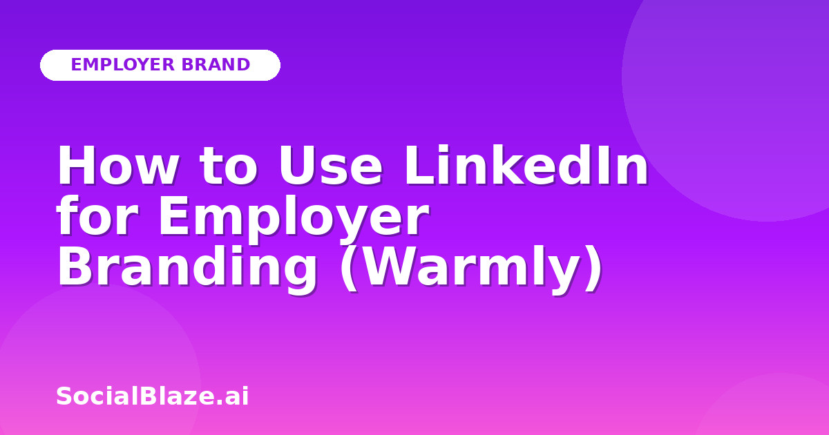 How to Use LinkedIn for Employer Branding (Warmly)