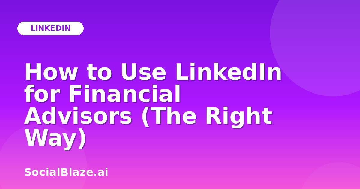 How to Use LinkedIn for Financial Advisors (The Right Way)