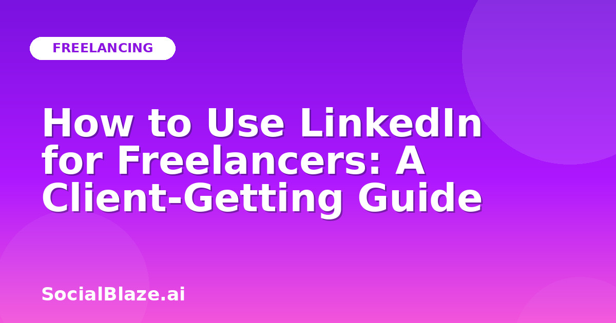 How to Use LinkedIn for Freelancers: A Client-Getting Guide