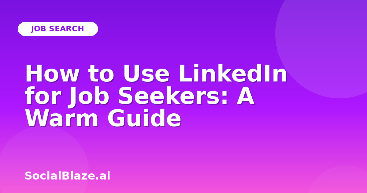 How to Use LinkedIn for Job Seekers: A Warm Guide