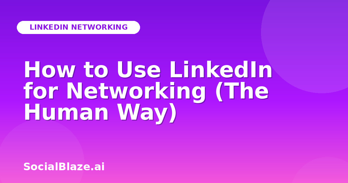 How to Use LinkedIn for Networking (The Human Way)