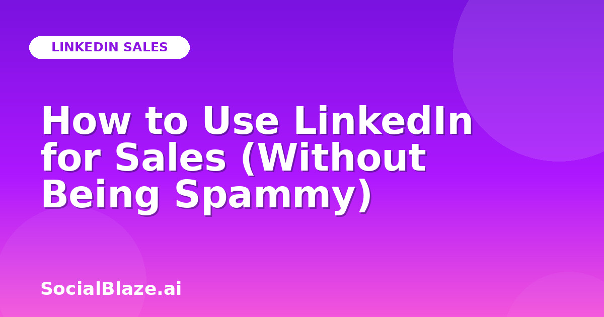 How to Use LinkedIn for Sales (Without Being Spammy)