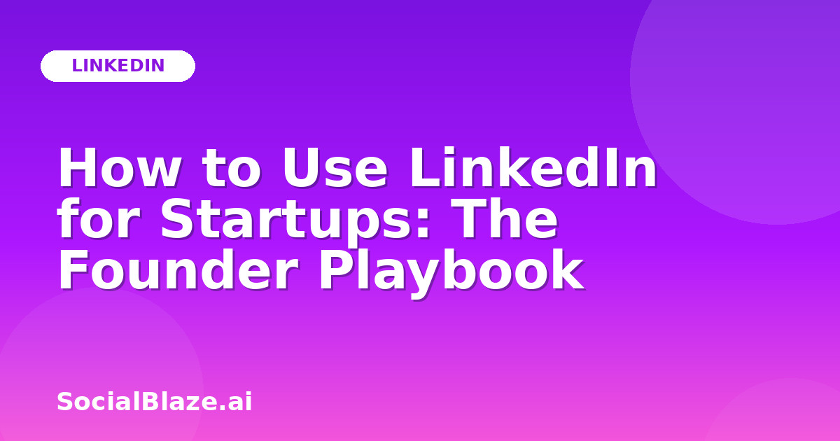How to Use LinkedIn for Startups: The Founder Playbook