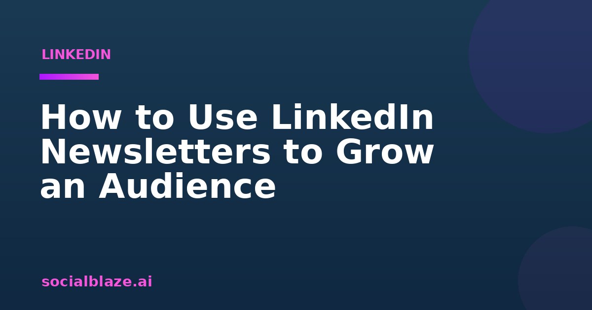 How to Use LinkedIn Newsletters to Grow an Audience