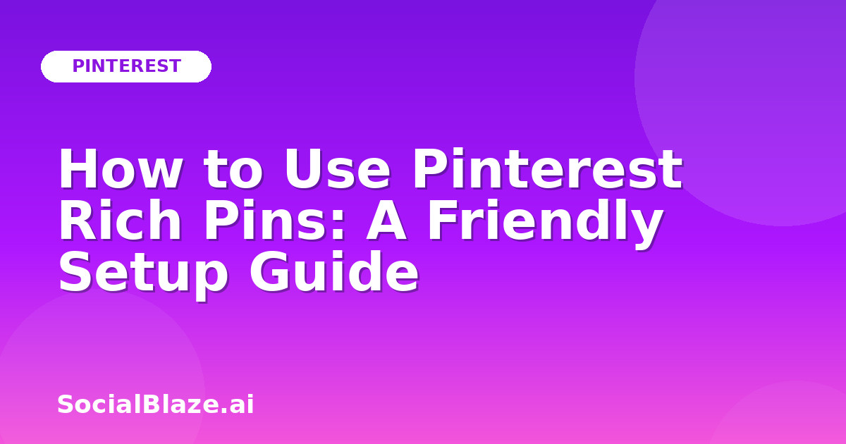 How to Use Pinterest Rich Pins: A Friendly Setup Guide