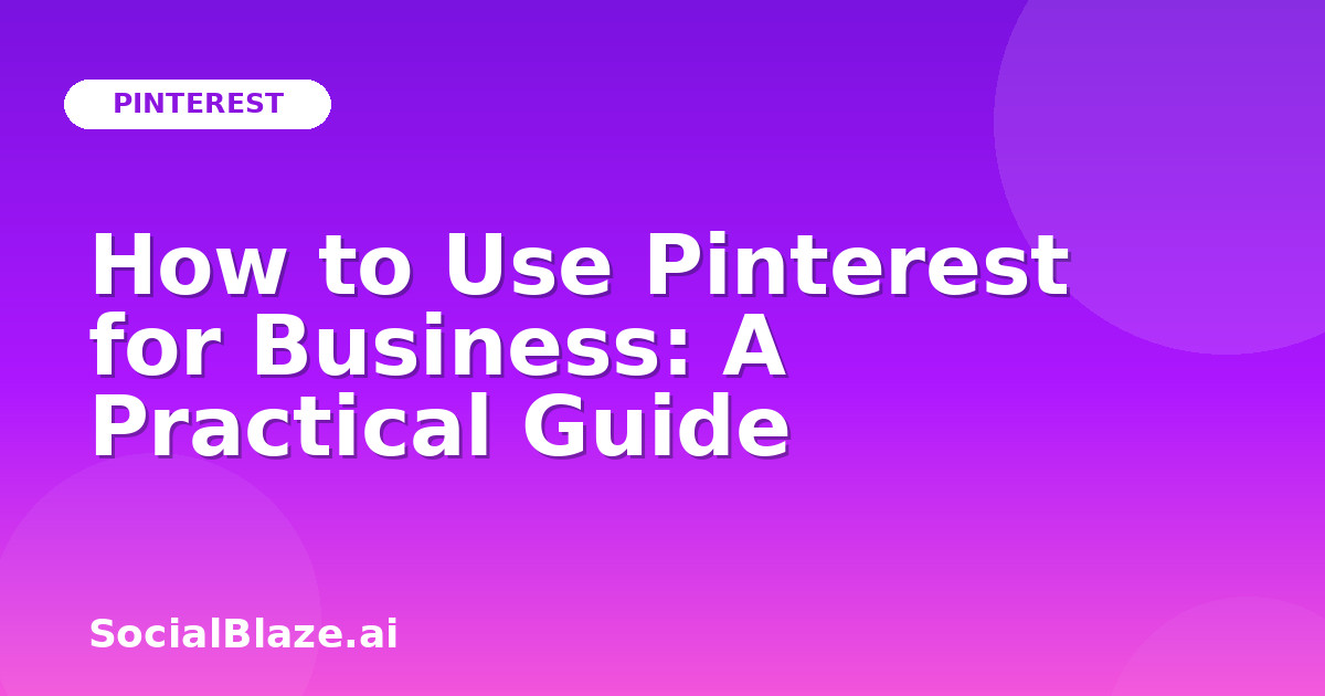 How to Use Pinterest for Business: A Practical Guide