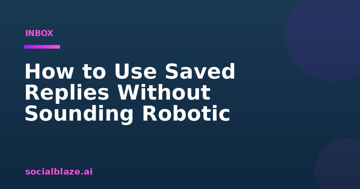 How to Use Saved Replies Without Sounding Robotic