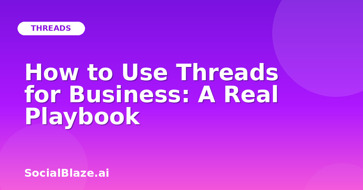How to Use Threads for Business: A Real Playbook