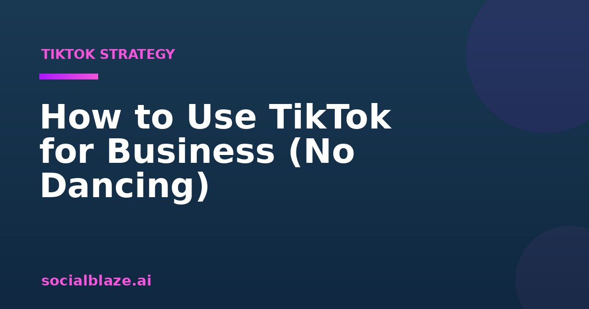 How to Use TikTok for Business (No Dancing)