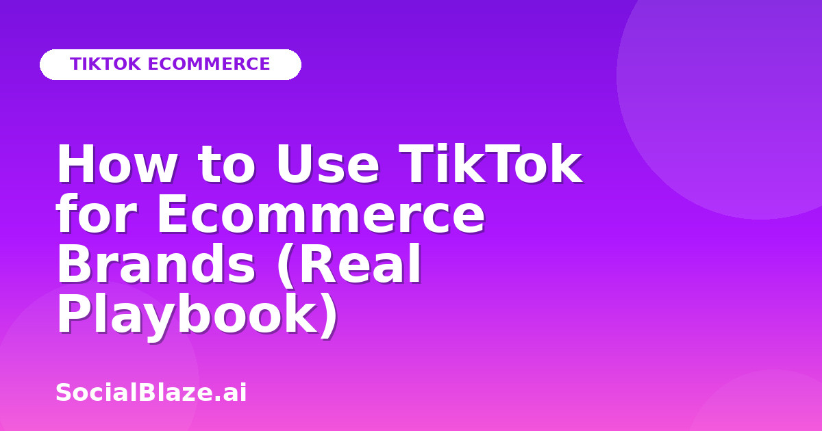How to Use TikTok for Ecommerce Brands (Real Playbook)