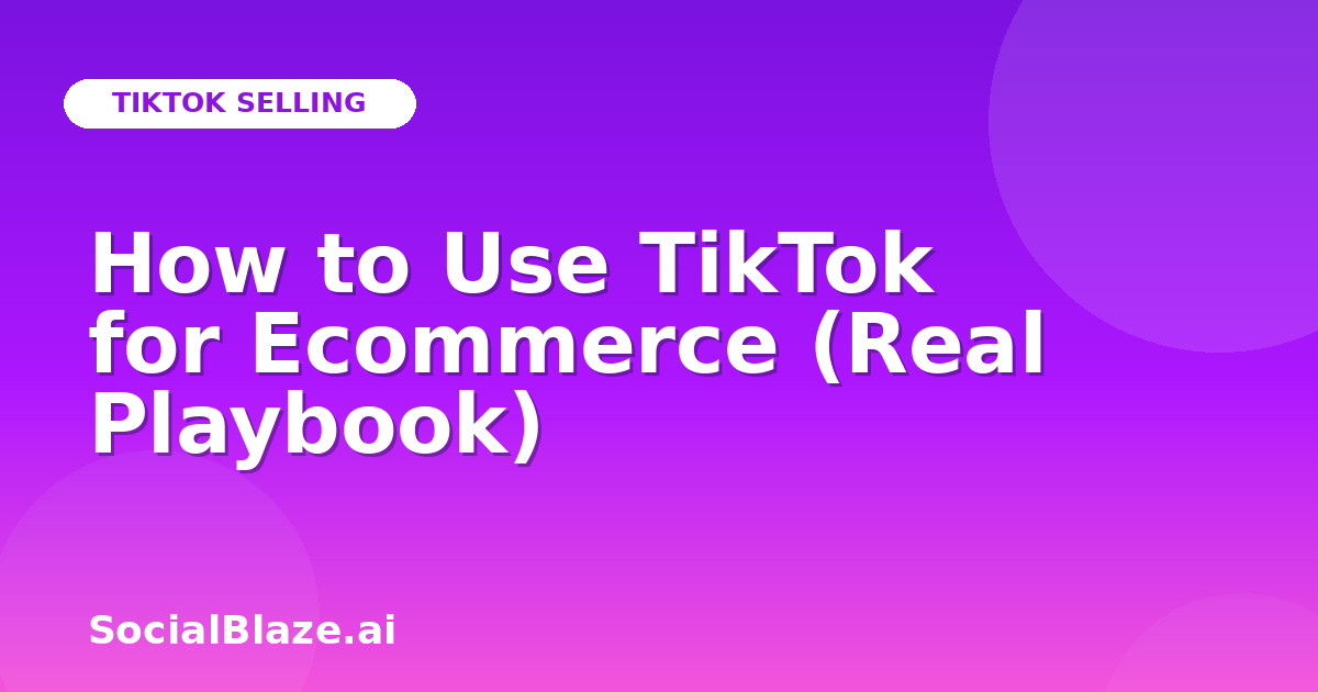 How to Use TikTok for Ecommerce (Real Playbook)