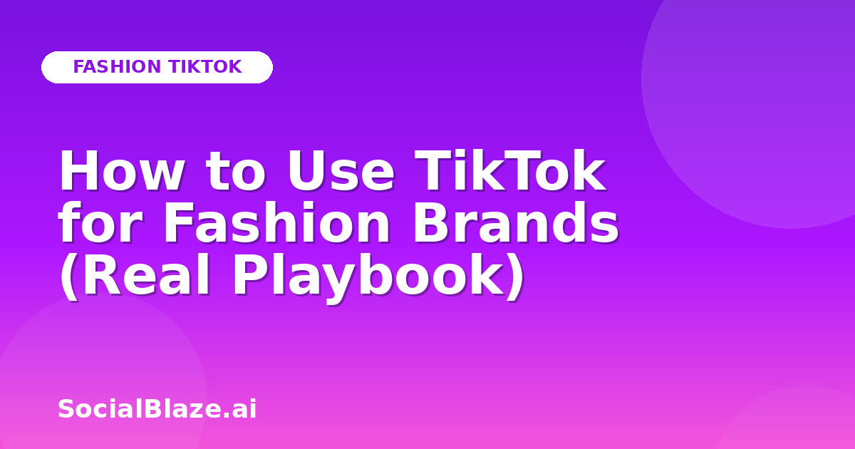How to Use TikTok for Fashion Brands (Real Playbook)