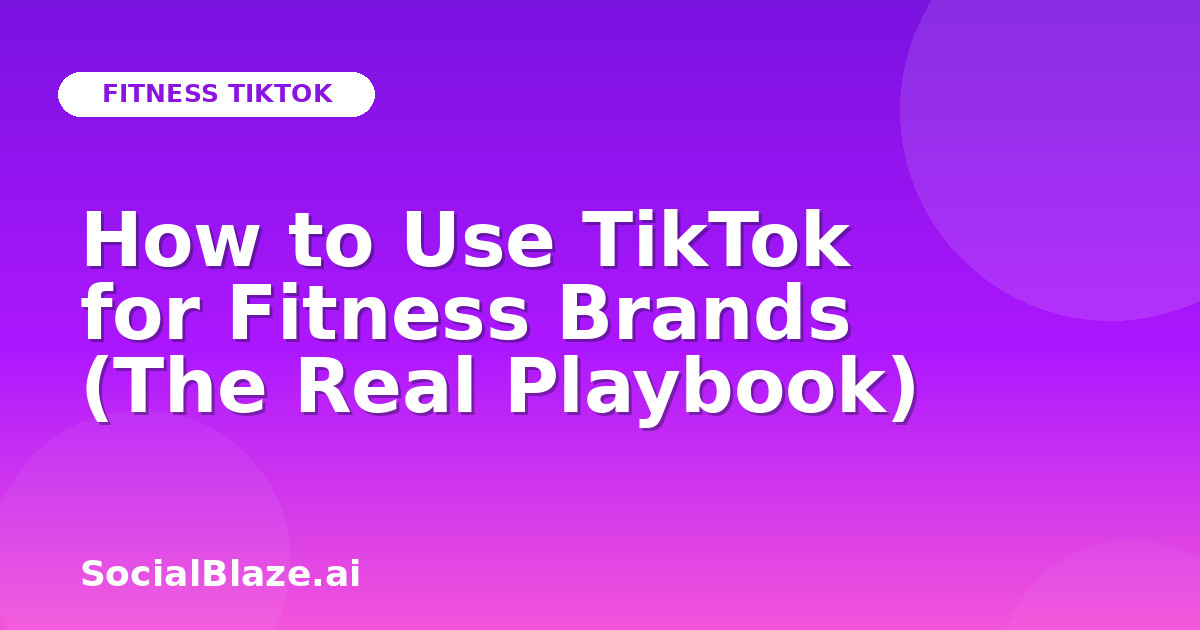 How to Use TikTok for Fitness Brands (The Real Playbook)