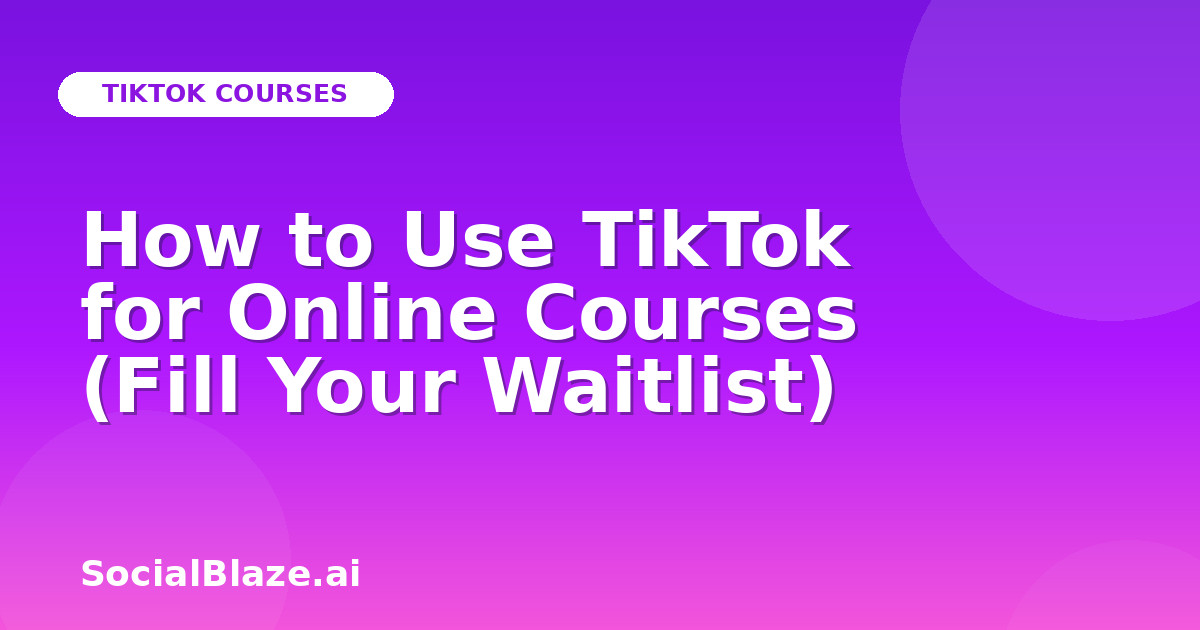 How to Use TikTok for Online Courses (Fill Your Waitlist)