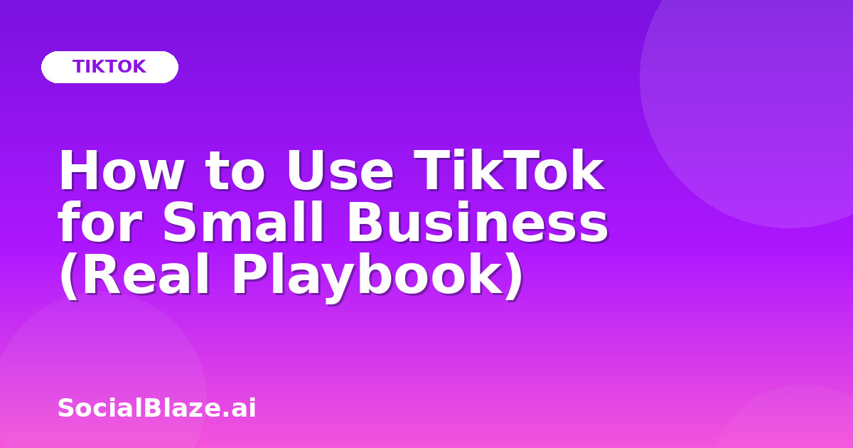 How to Use TikTok for Small Business (Real Playbook)