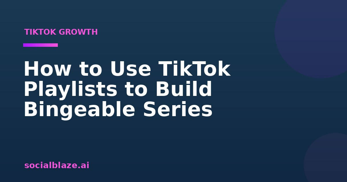 How to Use TikTok Playlists to Build Bingeable Series