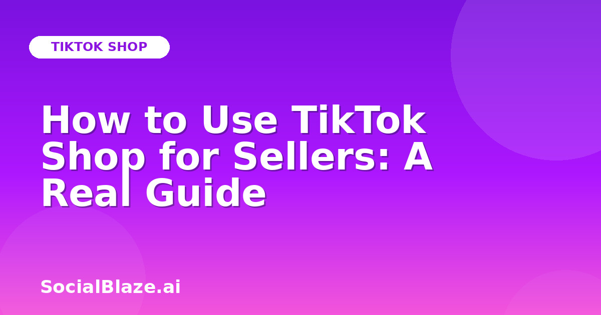 How to Use TikTok Shop for Sellers: A Real Guide