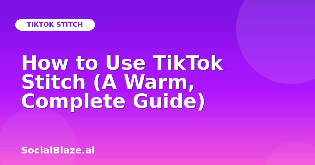 How to Use TikTok Stitch (A Warm, Complete Guide)