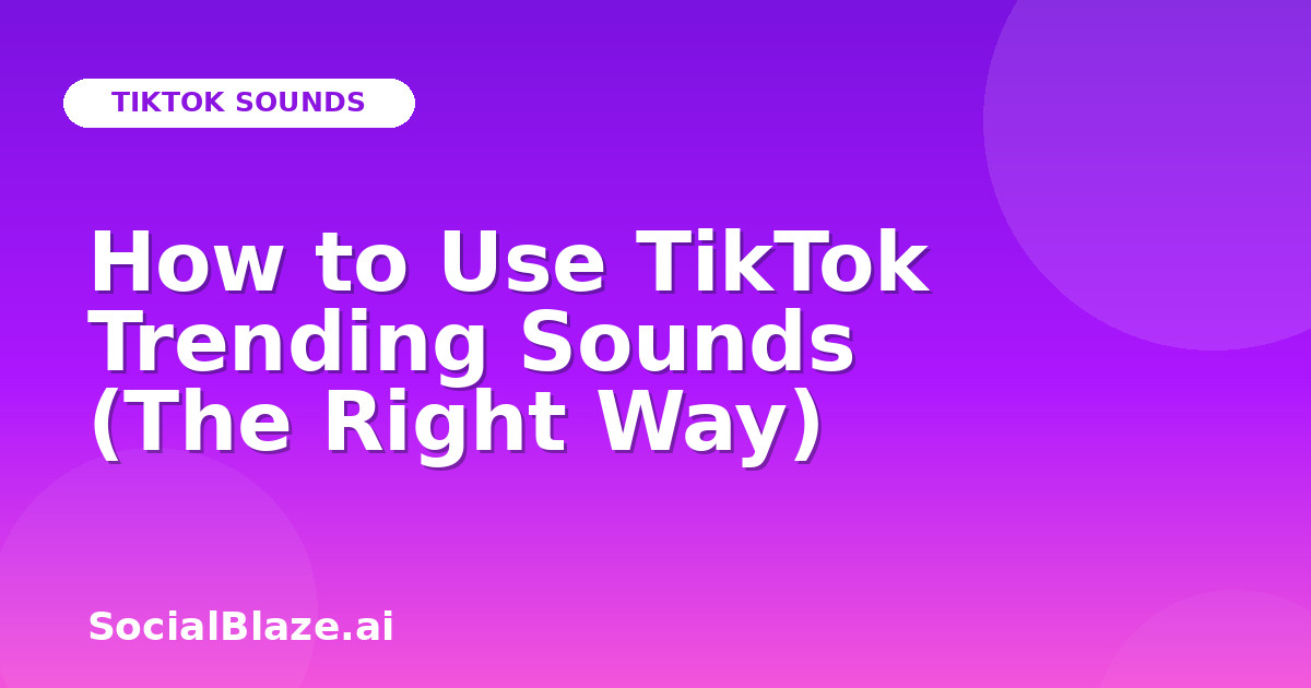 How to Use TikTok Trending Sounds (The Right Way)