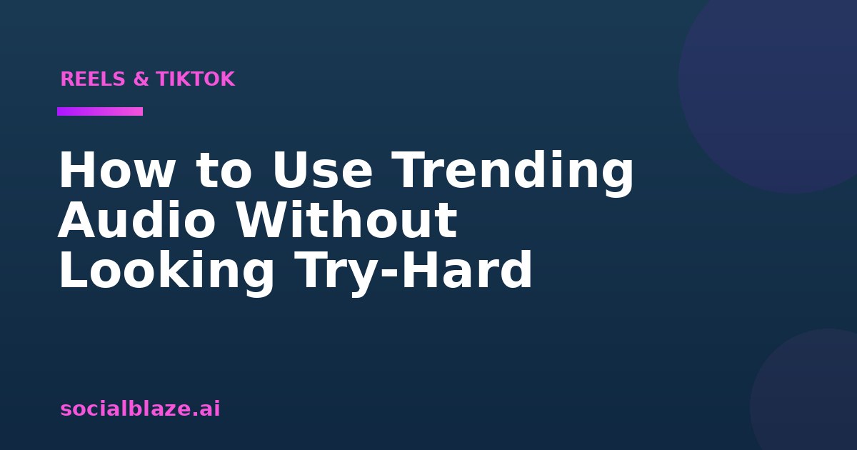 How to Use Trending Audio Without Looking Try-Hard