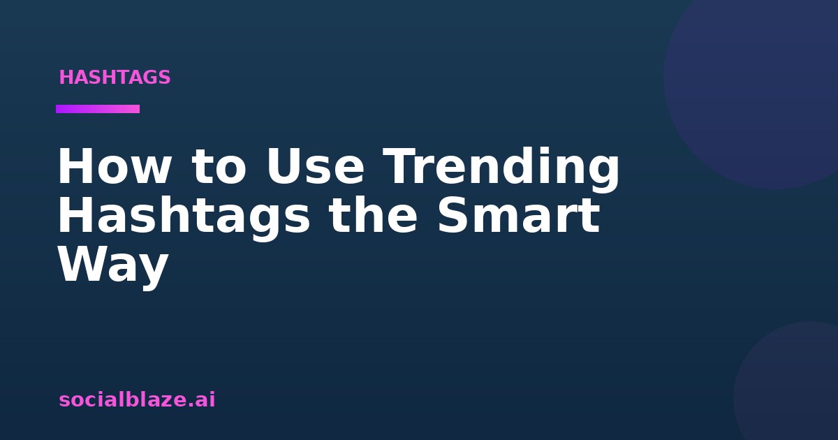 How to Use Trending Hashtags the Smart Way