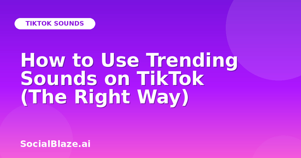 How to Use Trending Sounds on TikTok (The Right Way)