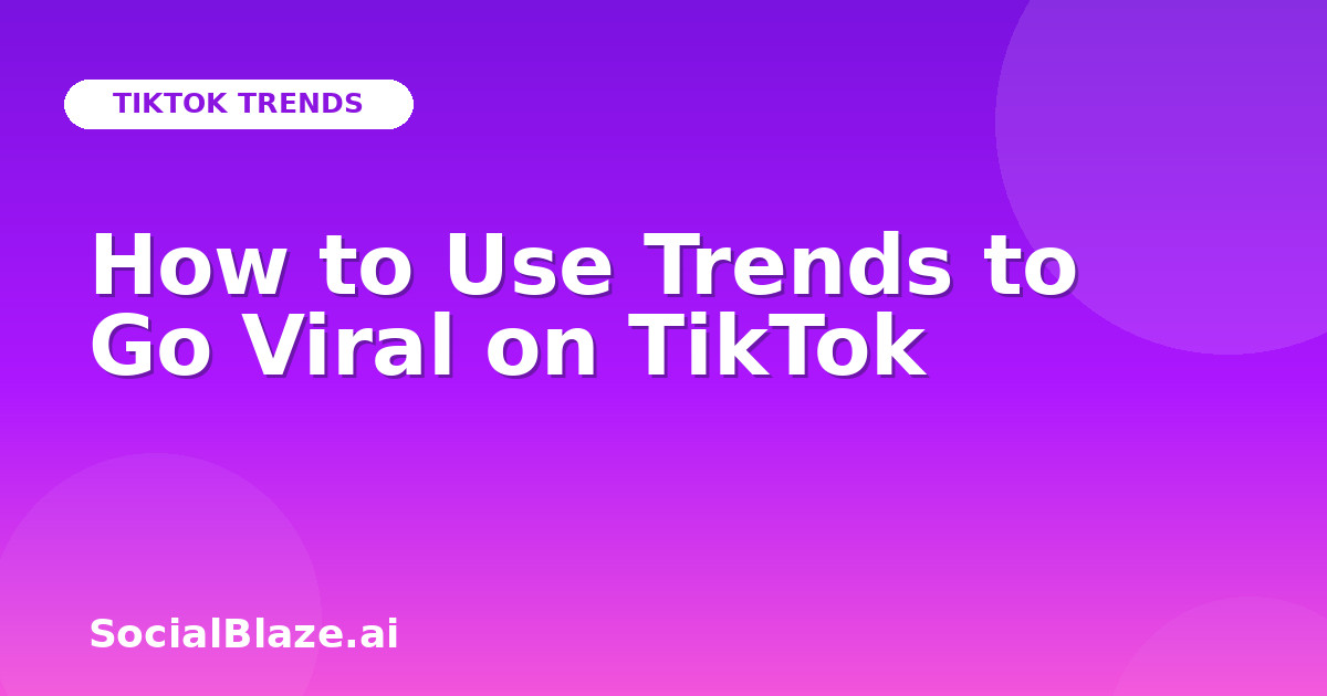 How to Use Trends to Go Viral on TikTok