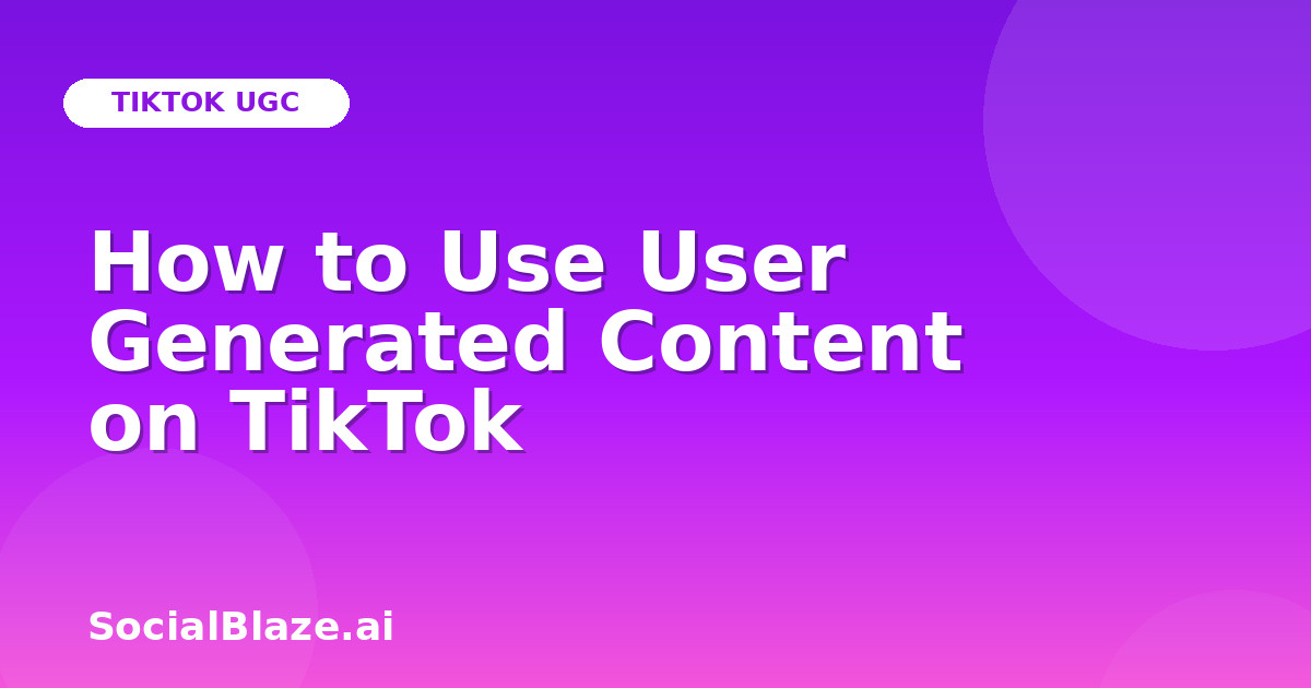 How to Use User Generated Content on TikTok
