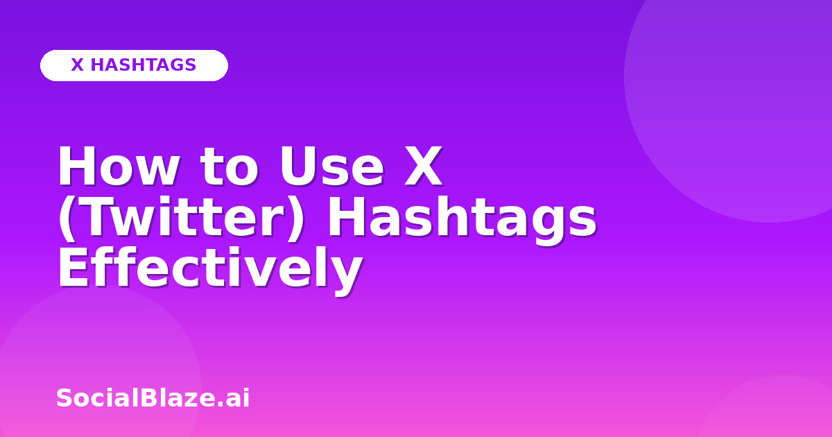 How to Use X (Twitter) Hashtags Effectively