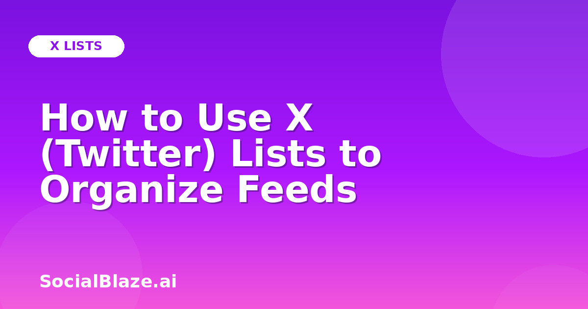 How to Use X (Twitter) Lists to Organize Feeds