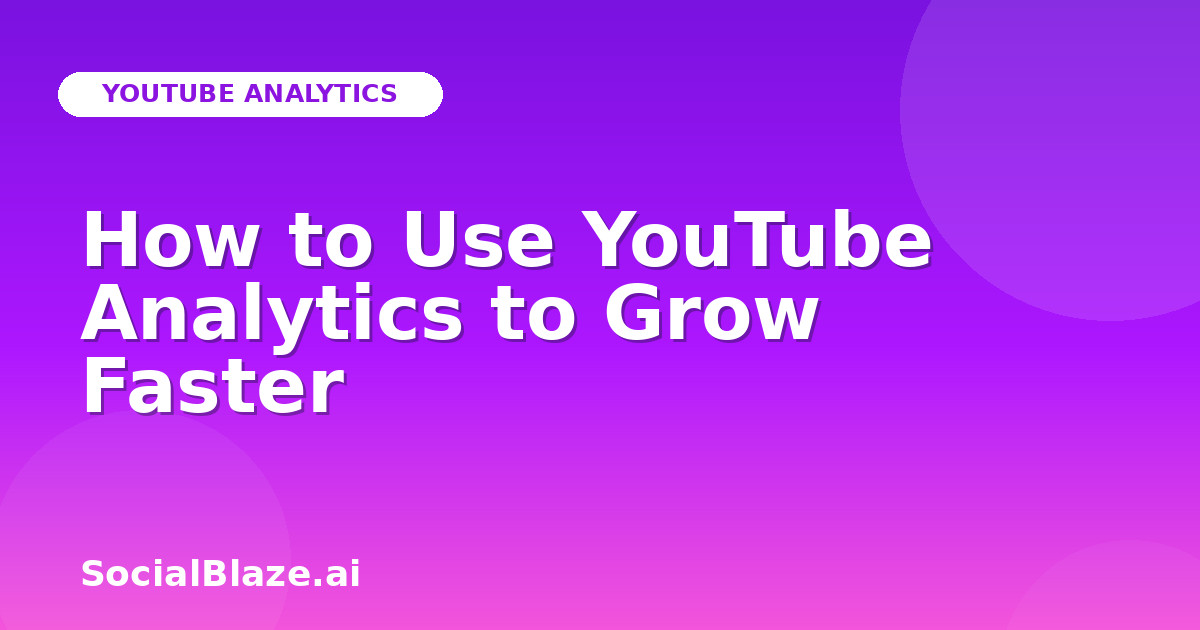 How to Use YouTube Analytics to Grow Faster