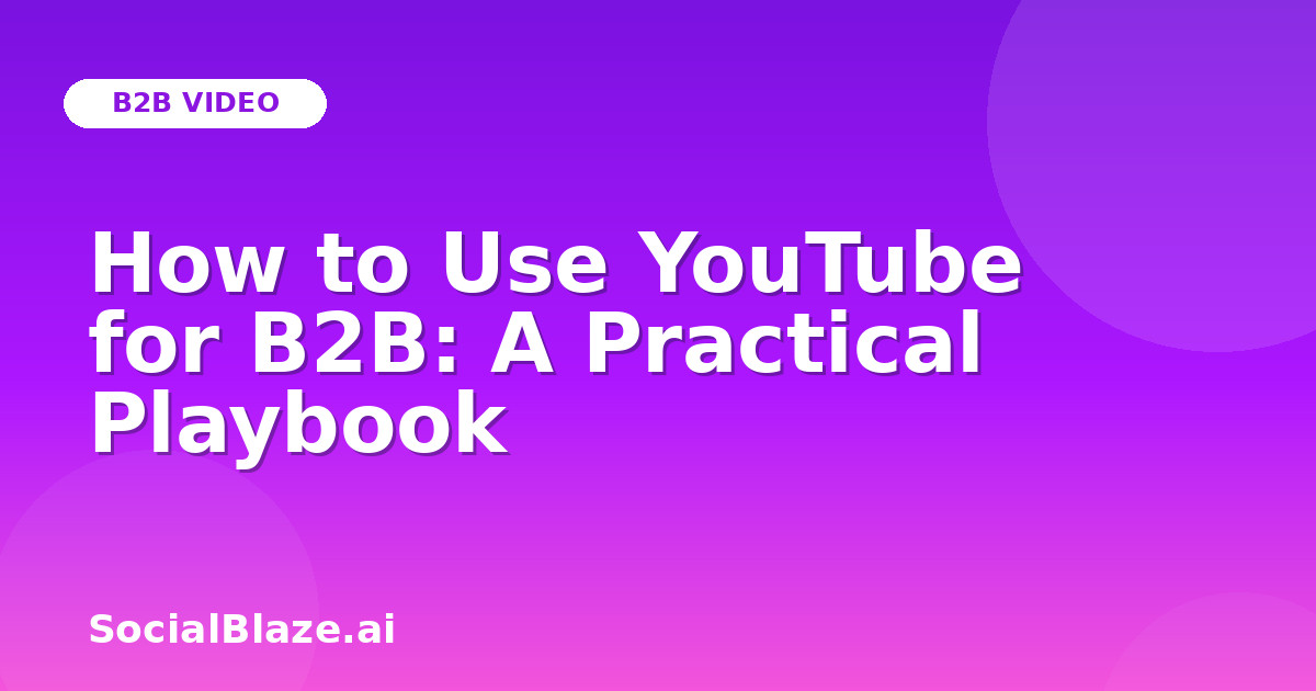 How to Use YouTube for B2B: A Practical Playbook