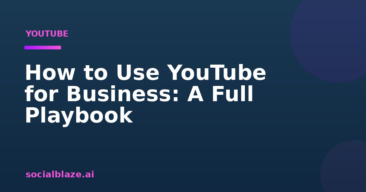 How to Use YouTube for Business: A Full Playbook