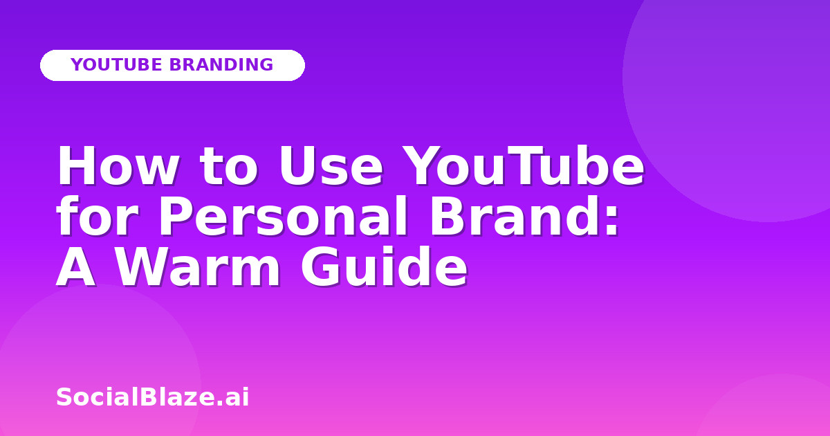 How to Use YouTube for Personal Brand: A Warm Guide