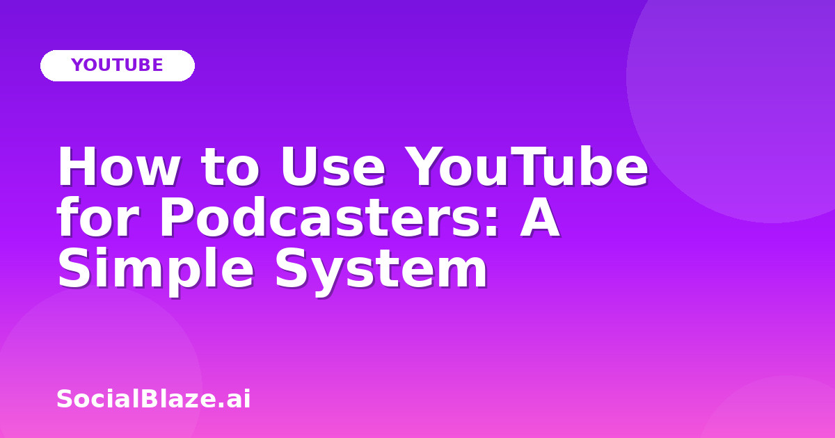 How to Use YouTube for Podcasters: A Simple System