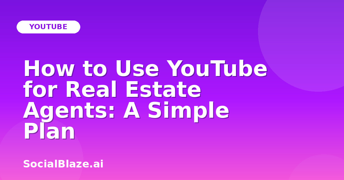 How to Use YouTube for Real Estate Agents: A Simple Plan