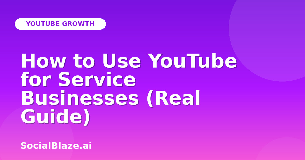 How to Use YouTube for Service Businesses (Real Guide)